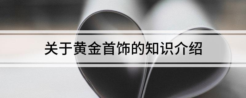 开云体育关于黄金首饰的知识介绍